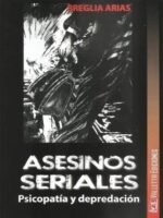 Asesinos Seriales Psicopatía y depredación 1ª Edición.-